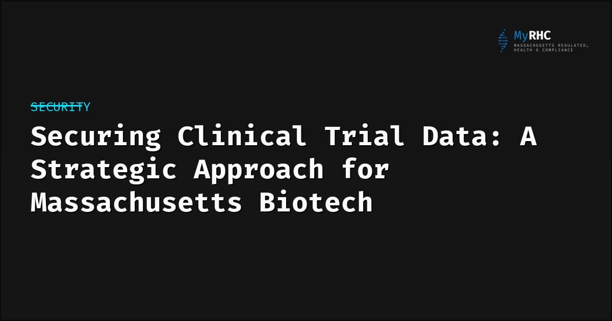 Securing Clinical Trial Data: A Strategic Approach for Massachusetts Biotech